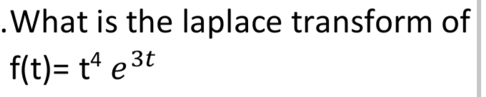 .What is the laplace transform of
f(t)= t4 e ³t