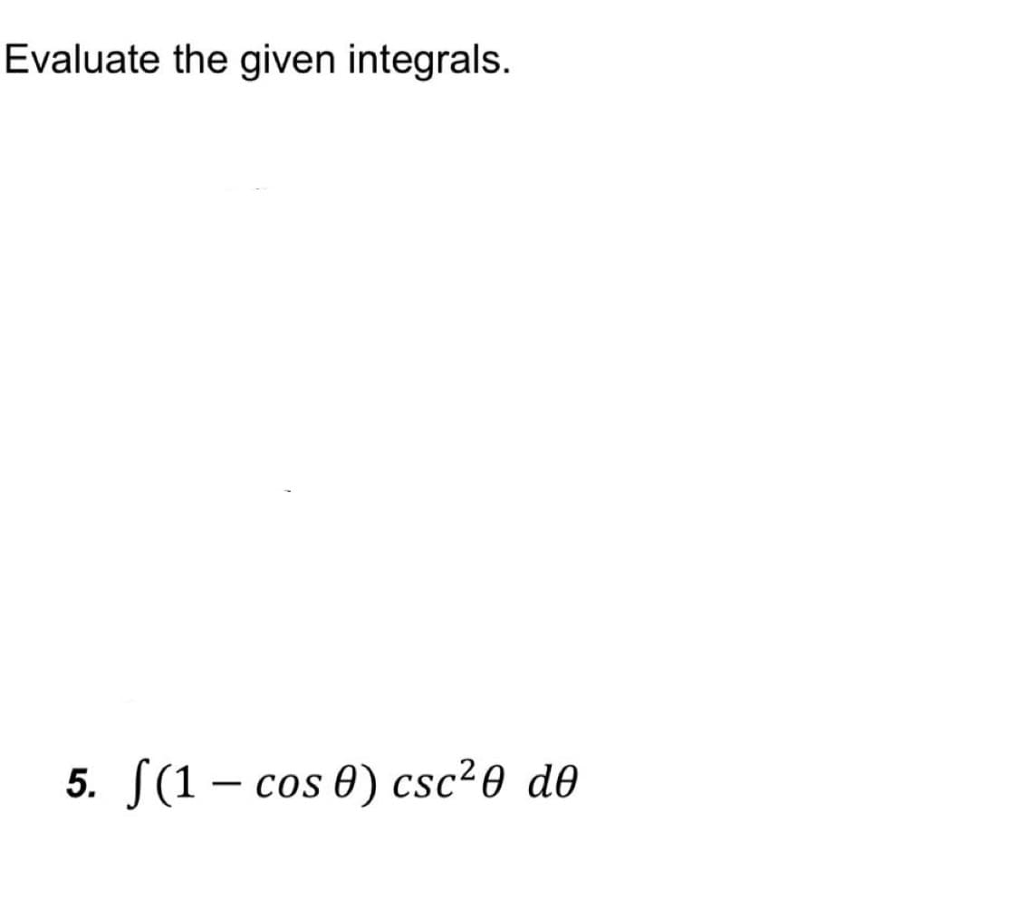 Evaluate the given integrals.
S(1 – cos 0) csc²0 d0
COS
