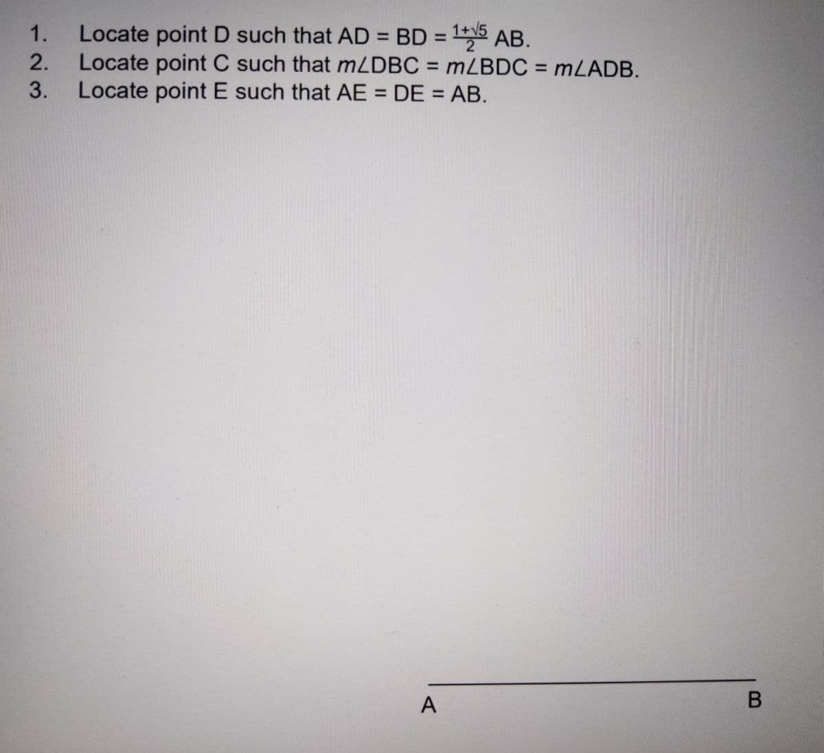 Locate point D such that AD = BD = 1 AB.
Locate point C such that mZDBC = mZBDC = mLADB.
Locate point E such that AE = DE = AB.
1.
%3D
%3D
%3D
%3D
A
123.
