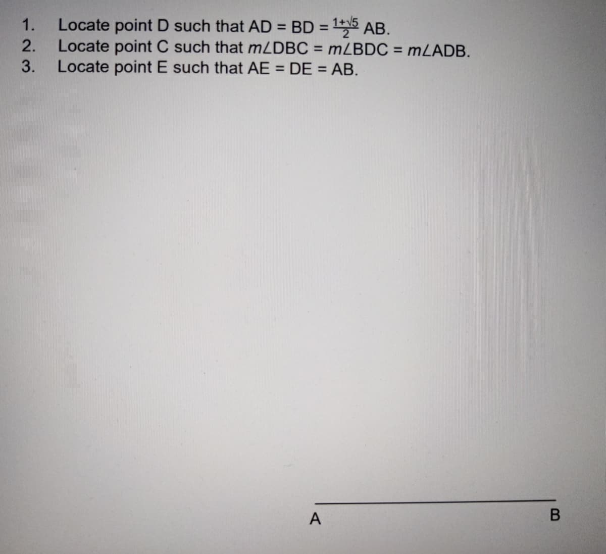 Locate point D such that AD = BD = 1 AB.
Locate point C such that mZDBC = mZBDC = mLADB.
Locate point E such that AE = DE = AB.
%3D
%3D
2.
%3D
%3D
%3D
13
