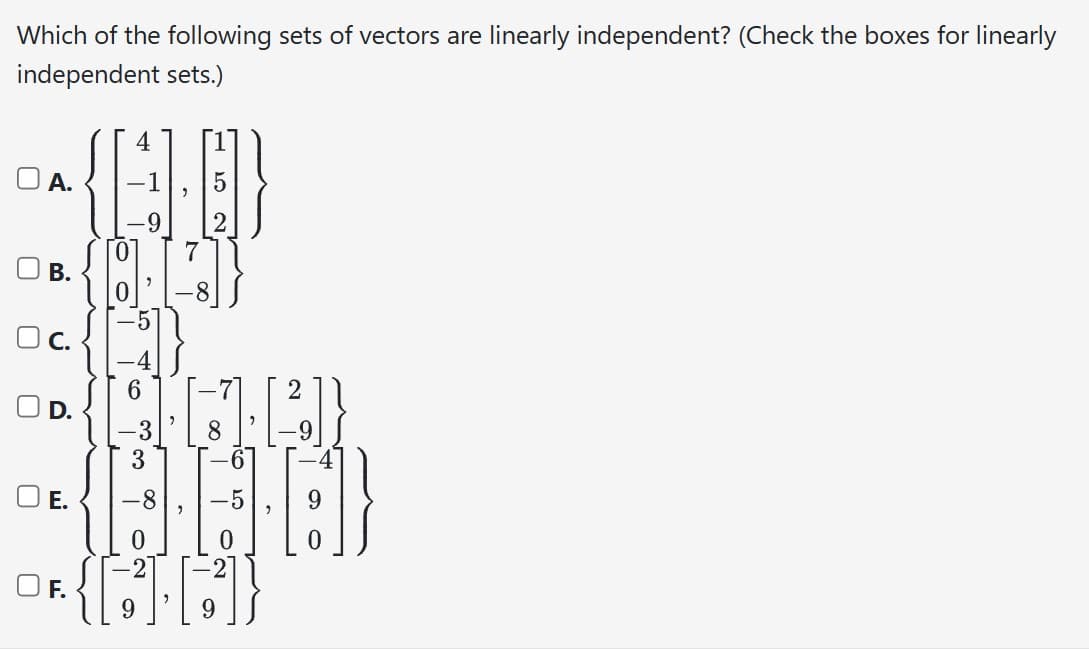 Which of the following sets of vectors are linearly independent? (Check the boxes for linearly
independent sets.)
0
0
A.
B.
j
E.
OF.
0
9
-3
3
-8
N
5
[14]
14:1}
(ICD
9