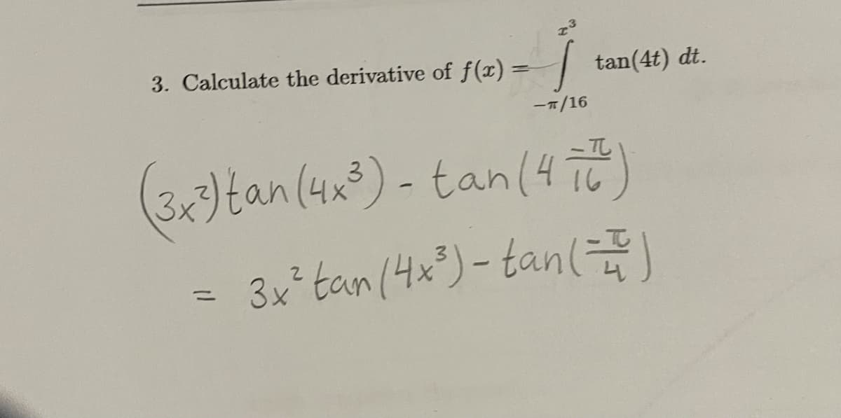 3. Calculate the derivative of f(r) =
tan(4t) dt.
%3D
-7/16
(3x)tan(4x³)-tan(4 T)
3x² tan (4x³)- tan(
%3D
