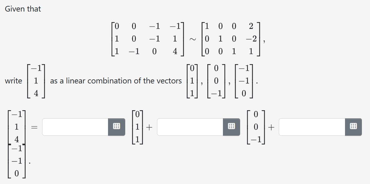 Given that
-0
4
write
1
||
=
0
1
0 -1
0
-1
-1 0
1
4
as a linear combination of the vectors
1
~ 0
0
1
0 0 2
1
0
0
1 1
N N
0
-2
16.
"
+