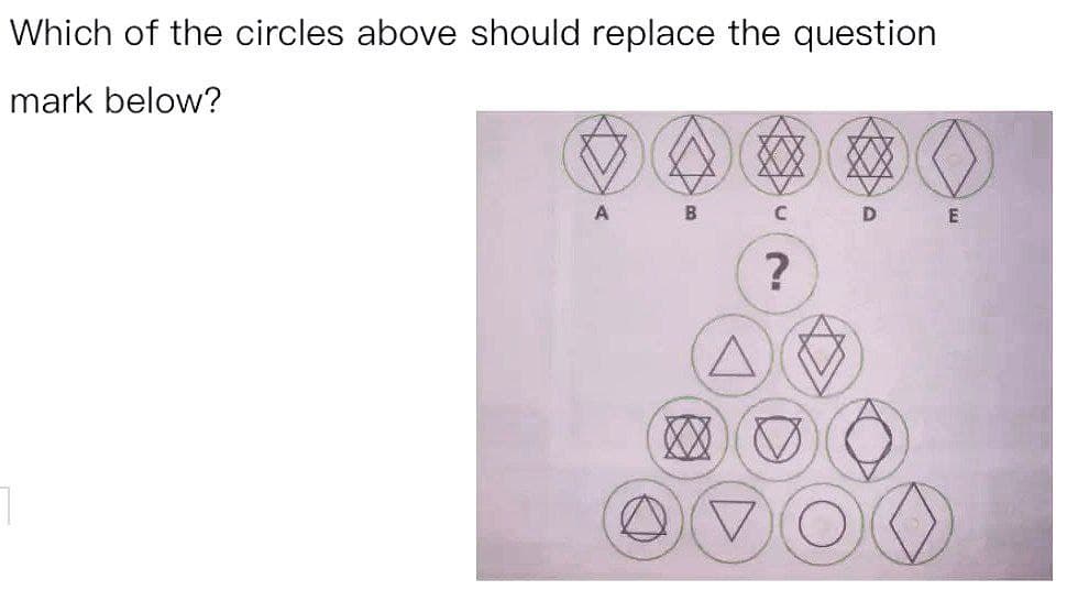 Which of the circles above should replace the question
mark below?
B
D E
?
