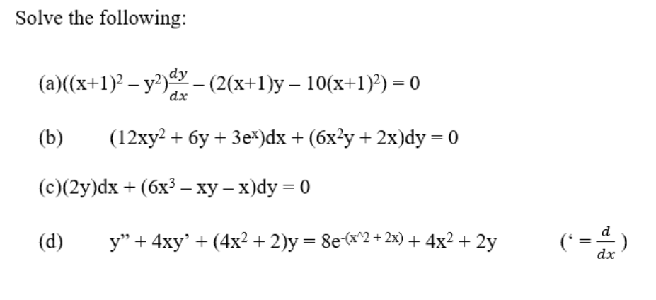 Solve the following:
(a)((x+1)? – y?) - (2(x+1)y – 10(x+1)?) = 0
dx
(b)
(12ху2 + бу + 3е*)dx + (бх?у + 2х)dy 3D0
(с)/(2у) dx + (бх3 - ху — х)dy 3D0
(d)
y" + 4xy' + (4x² + 2)y = 8e-(x^2 + 2x) + 4x² + 2y
(* =4 )
dx
