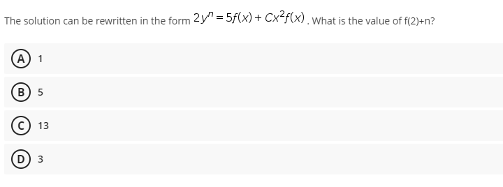 The solution can be rewritten in the form 2y" = 5f(x) + Cxff(x).what is the value of f(2)+n?
А) 1
в) 5
13
D 3

