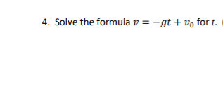 4. Solve the formula v = -gt + vo for t.
