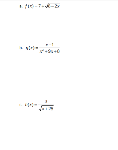 f(x) =7+ /8-2x
a.
х-1
b. g(x) =-
x² +9x+8
3
h(x) =
Vx+25
C.
