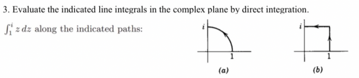 3. Evaluate the indicated line integrals in the complex plane by direct integration.
fiz dz along the indicated paths:
(a)
(b)