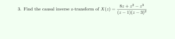 8z + z2 – 23
3. Find the causal inverse z-transform of X(z) =
(z – 1)(z – 3)2
