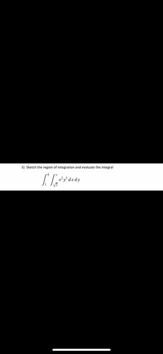 5) Sketch the region of integration and evaluate the integral
x²y° dxdy
