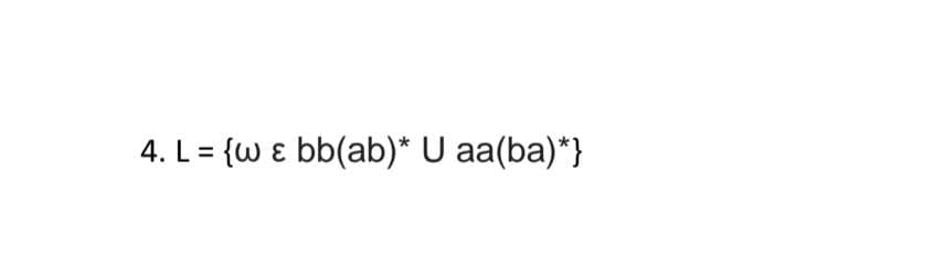 4. L = {w & bb(ab)* U aa(ba)*}