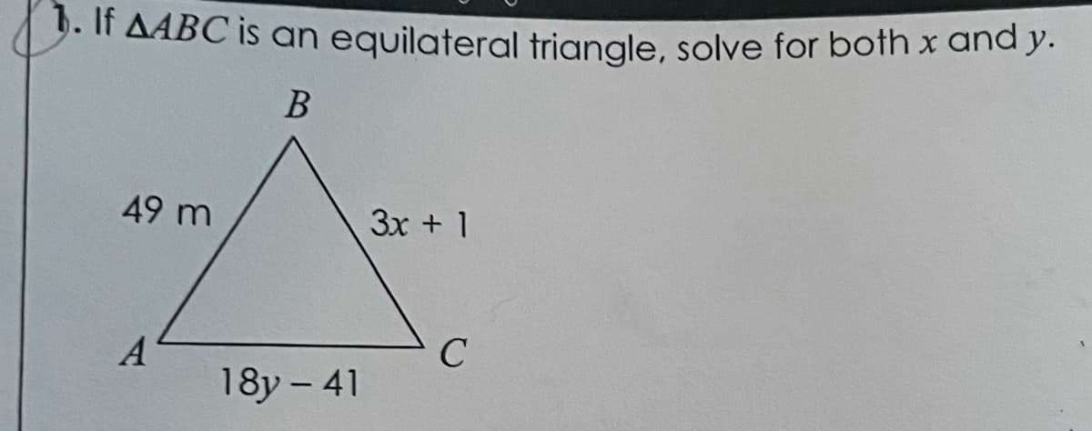1. If AABC is an equilateral triangle, solve for both x andy.
B
49 m
3x + 1
A
18y - 41
