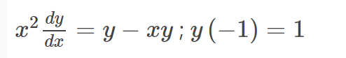 x2 dy
= y – xy ; y(-1) = 1
dx
