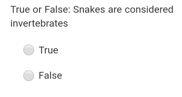 True or False: Snakes are considered
invertebrates
True
False
