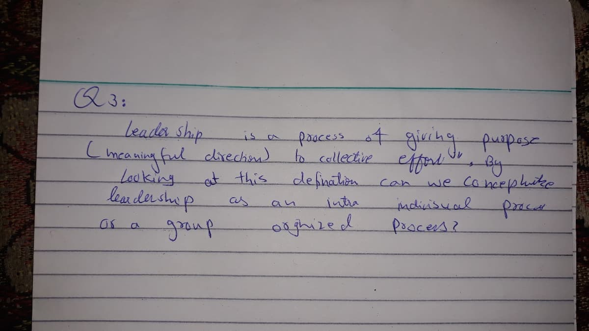 Q3:
Leads ship
Lhcaning faul direchina)
paacess at givibg, puspose
to cellective
is a
tfend y
we concephite
Looking
et this
defination
can
as
intra
adicisual
an
goup
0rghized
pooces?
