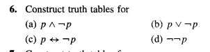 6. Construct truth tables for
(a) p^-p
(c) p-p
(b) pv-p
(d) p