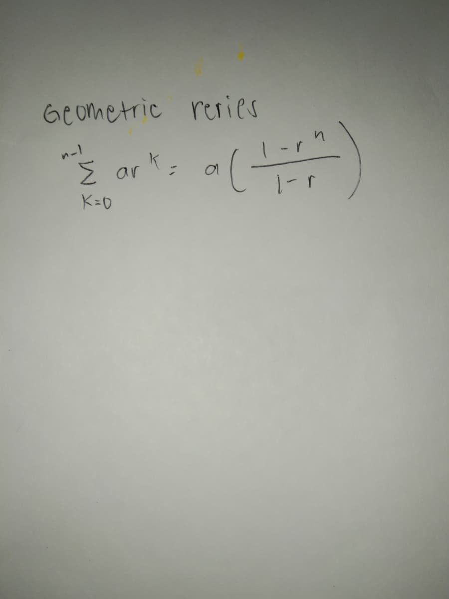 Geometric reries
n-1
E ar k=
ark,
K=0
