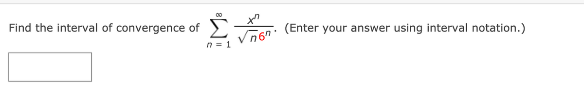 V n6". (Enter your answer using interval notation.)
Find the interval of convergence of
n = 1
