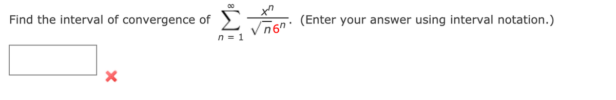 00
Find the interval of convergence of
(Enter your answer using interval notation.)
n6"
n = 1
