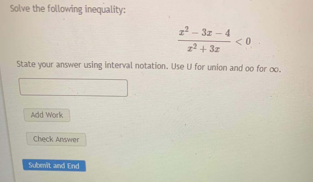 Solve the following inequality:
12 - 31 - 4
T2 + 37
State your answer using interval notation. Use U for union and oo for 00.
Add Work
Check Answer
Submit and End
