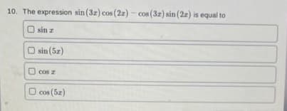 10. The expression sin (3z) cos (22) -cos (32) sin (22) is equal to
sin z
O sin (5x)
cos z
cos (5x)