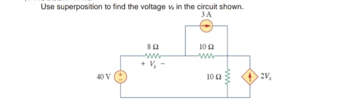 Use superposition to find the voltage vx in the circuit shown.
ЗА
10Ω
ww
www-
+ V -
40 V
10 Ω
2V,
