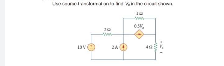 Use source transformation to find Vo in the circuit shown.
10
ww
0.5V,
ww
10 V
2A
+
