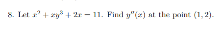 8. Let a2 + xy³ + 2x = 11. Find y"(x) at the point (1, 2).
