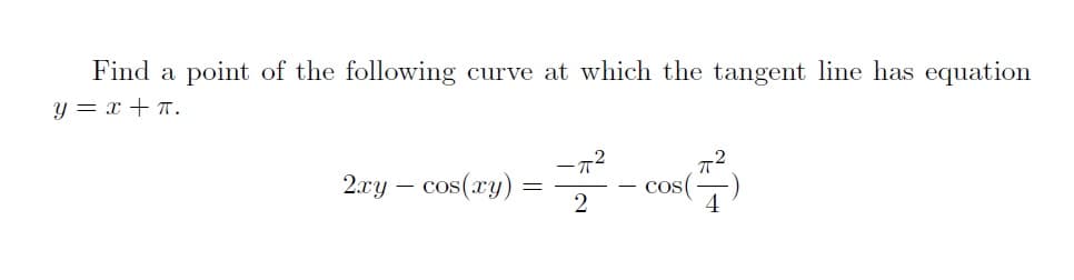 Find a point of the following curve at which the tangent line has equation
y = x + T.
2.xy – cos(xy):
Cos
