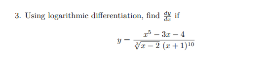 3. Using logarithmic differentiation, find if
p5 – 3x – 4
y =
Vr – 2 (x + 1)10
