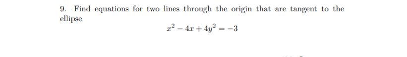 9. Find equations for two lines through the origin that are tangent to the
ellipse
2? – 4x + 4y? = -3
