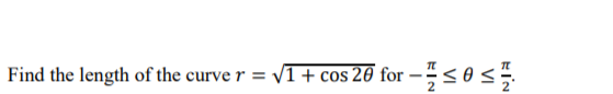Find the length of the curve r = V1+ cos 20 for – -< 0<
