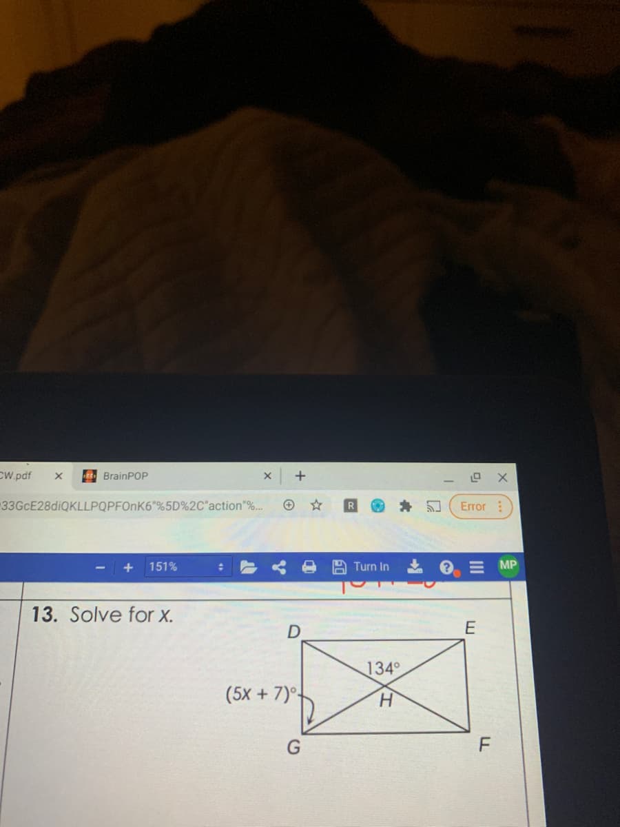 CW.pdf
E BrainPOP
33GcE28diQKLLPQPFOnK6"%5D%2C"action"%.
Error :
151%
A Turn In
MP
13. Solve for x.
E
134
(5X + 7)°
H.
