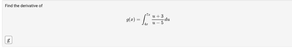 Find the derivative of
g
·7x
u
x) = 1² + 3 du
U
5
g(x)
ܞ