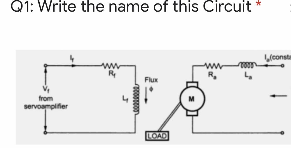 Q1: Write the name of this Circuit
L(consta
ww
R,
R
Flux
from
servoamplifier
LOAD
