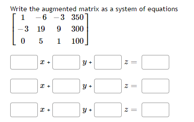 Write the augmented matrix as a system of equations
1 -6 -3 350
-3 19
9
300
5
1 100,
y +
y +
||
