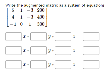 Write the augmented matrix as a system of equations
5 1 -3 200
4 1 -3 400
-1 0 1
300
Y +
||
