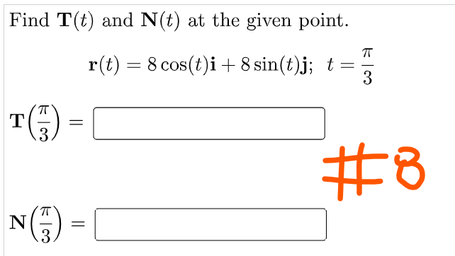 Find T(t) and N(t) at the given point.
r(t) = 8 cos(t)i + 8 sin(t)j; t =
T
3.
{)
N (²) =
3.
=
1/30
#8