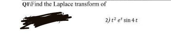 QI\Find the Laplace transform of
2) t? e' sin 4 t
