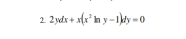 2. 2 ydx + x(x² In y-1)dy=0