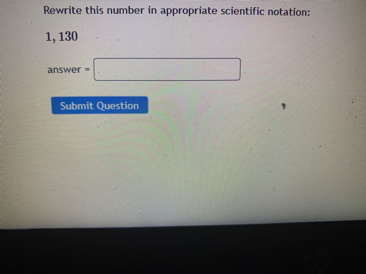 Rewrite this number in appropriate scientific notation:
1, 130
answer =
Submit Question
