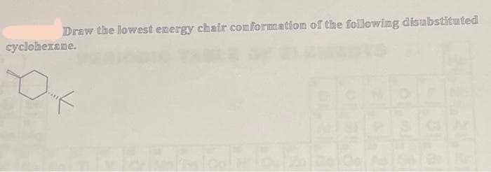 Draw the lowest energy chair conformation of the following disubstituted
cyclohexame.
Of