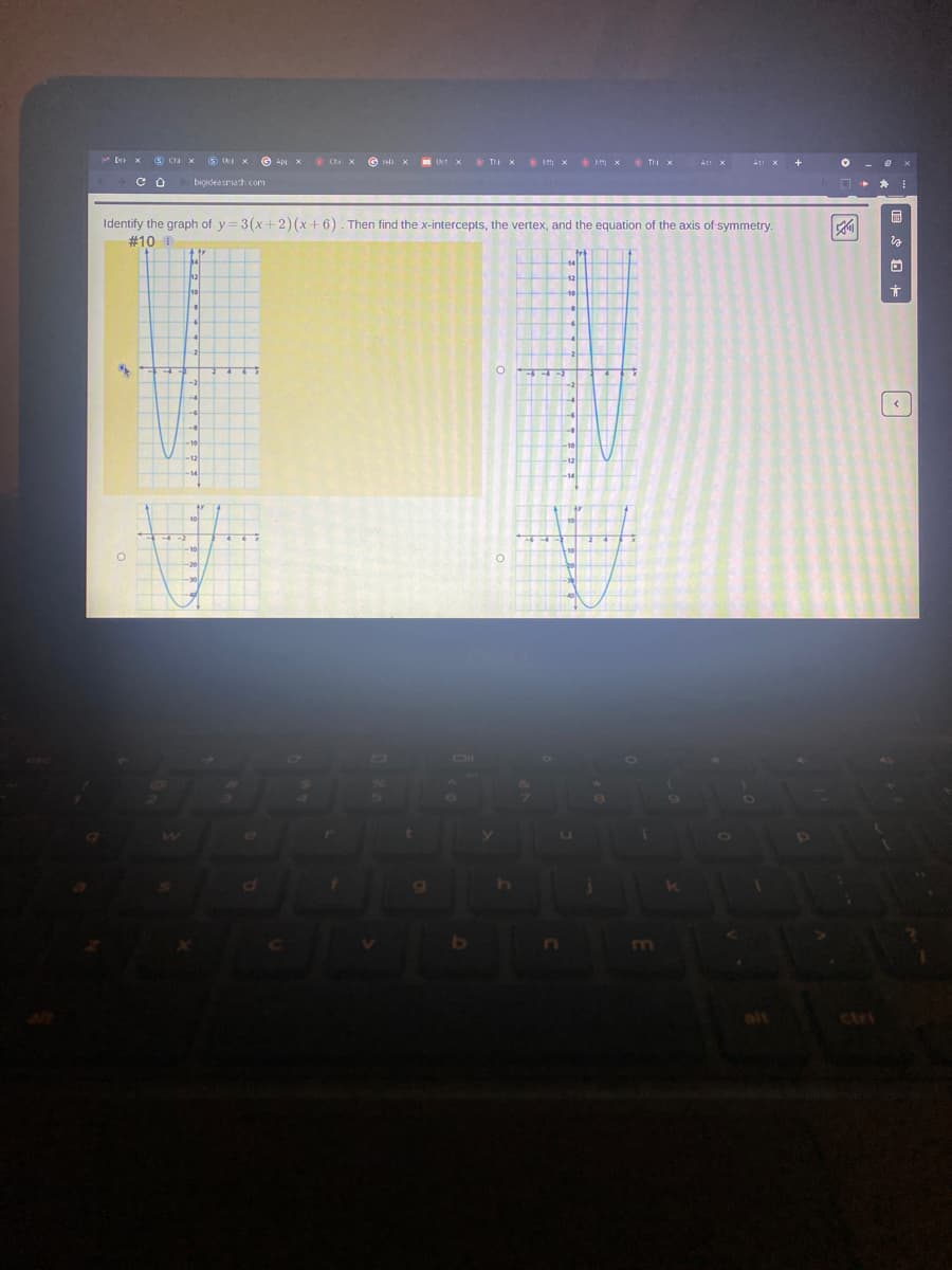 A X
bigideasmath com
Identify the graph of y= 3(x+2)(x+6). Then find the x-intercepts, the vertex, and the equation of the axis of symmetry.
#10 i
ctri
|園
