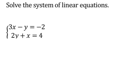 Solve the system of linear equations.
(3х — у %3D —2
2y +x = 4
