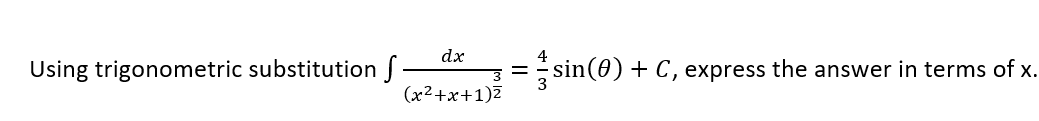 dx
Using trigonometric substitution S
= sin(0) + C, express the answer in terms of x.
(x²+x+1)7
