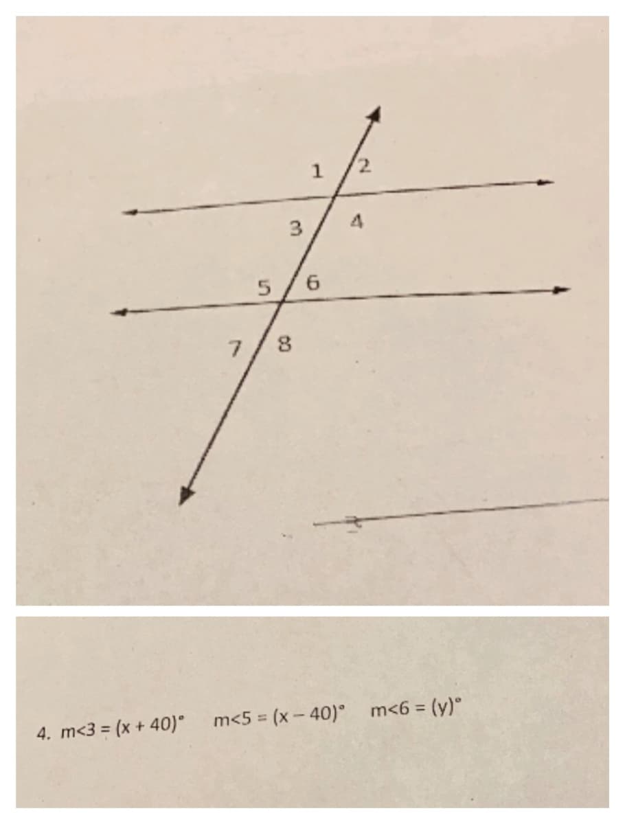 3
5/6
7
4. m<3 = (x + 40)°
m<5 = (x- 40)° m<6 = (y)°
%3D
%3D
1.
