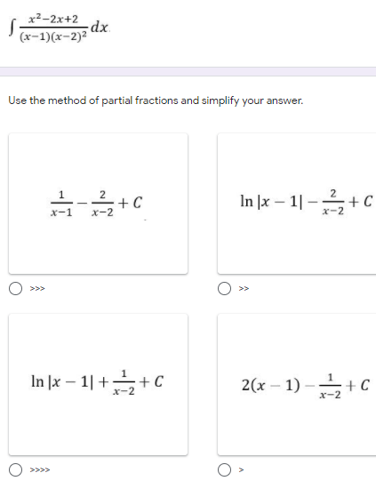 x2-2x+2
dx
(x-1)(x-2)2
Use the method of partial fractions and simplify your answer.
12+C
In |x – 1| -
+ C
x-1
x-2
>>>
In |x – 1| ++ C
2(х — 1)
x-2
>>>>
