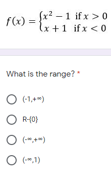 = {x2 - 1 if x >0
lx +1 if x < 0
|
f(x) =
What is the range? *
O (-1,+*)
O R-(0}
O (-*,+*)
O (-,1)
