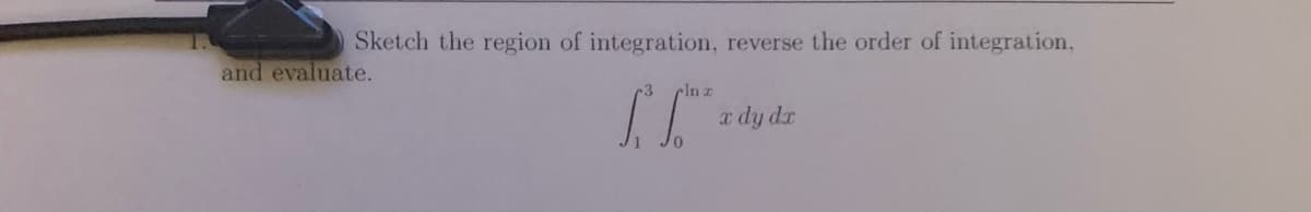 Sketch the region of integration, reverse the order of integration,
and evaluate.
In z
a dy dr
